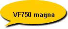 VF750 magna